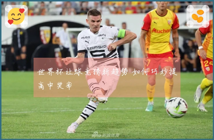 世界杯让球竞猜新趋势 如何巧妙提高中奖率