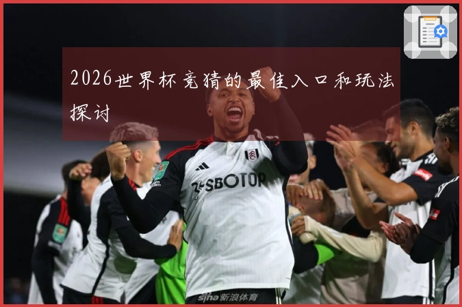 2026世界杯竞猜的最佳入口和玩法探讨
