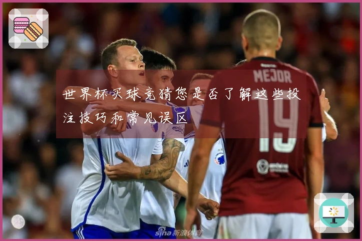 世界杯买球竞猜您是否了解这些投注技巧和常见误区