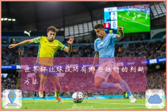 世界杯让球技巧有哪些独特的判断方法